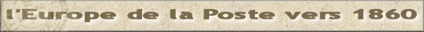 histoirepostale.net - l'Europe de la Poste vers 1860 - philatelie et marcophilie - l'histoire postale par la lettre et la carte ancienne ainsi que le timbre poste